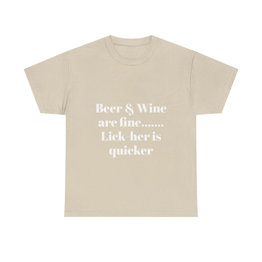 Graphic Tee — "Beer & Wine are fine... Lick her is quicker" Funny Bar Drinking Shirt