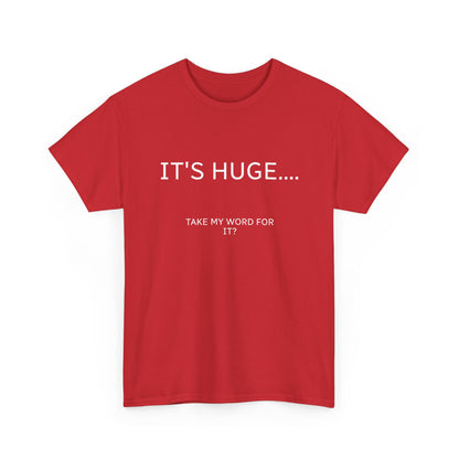 Graphic Tee — "IT'S HUGE.... TAKE MY WORD FOR IT?" Minimalist Funny Shirt