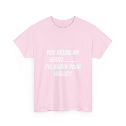 Break My Heart, Break Your Wallet T-Shirt