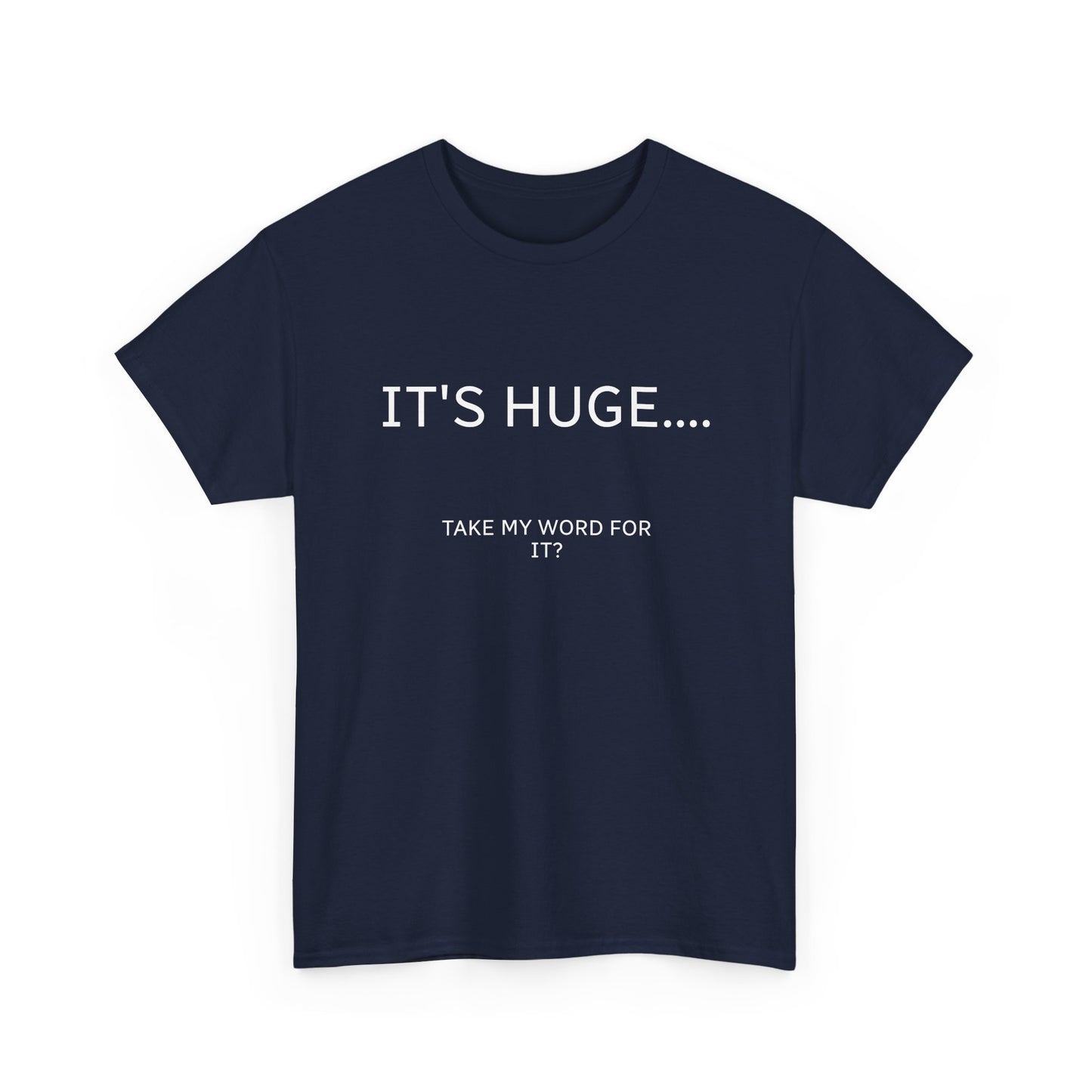 Graphic Tee — "IT'S HUGE.... TAKE MY WORD FOR IT?" Minimalist Funny Shirt