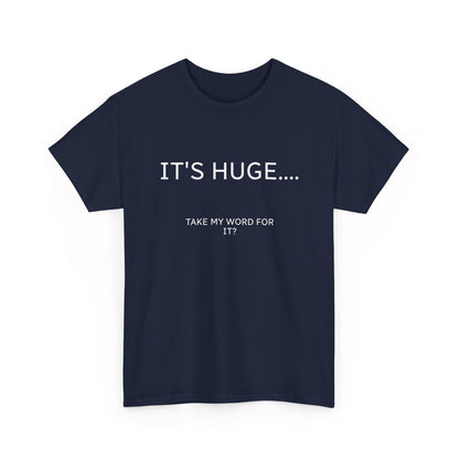 Graphic Tee — "IT'S HUGE.... TAKE MY WORD FOR IT?" Minimalist Funny Shirt