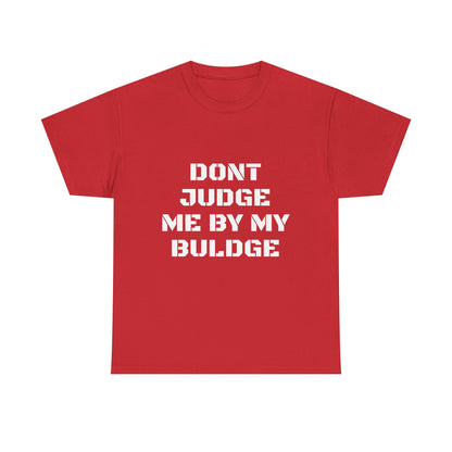 Don’t Judge Me By My Buldge T-Shirt — Funny Statement Graphic Tee
