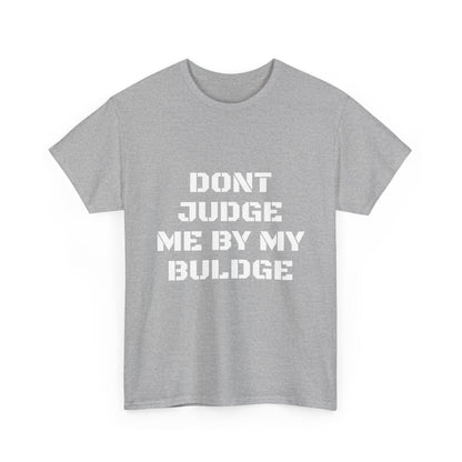 Don’t Judge Me By My Buldge T-Shirt — Funny Statement Graphic Tee