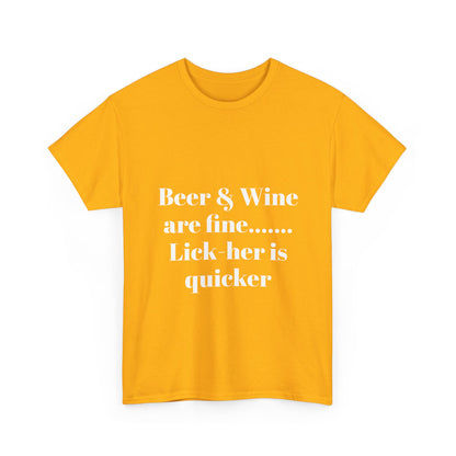 Graphic Tee — "Beer & Wine are fine... Lick her is quicker" Funny Bar Drinking Shirt