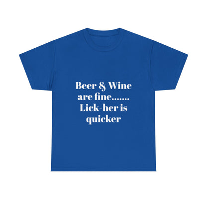 Graphic Tee — "Beer & Wine are fine... Lick her is quicker" Funny Bar Drinking Shirt