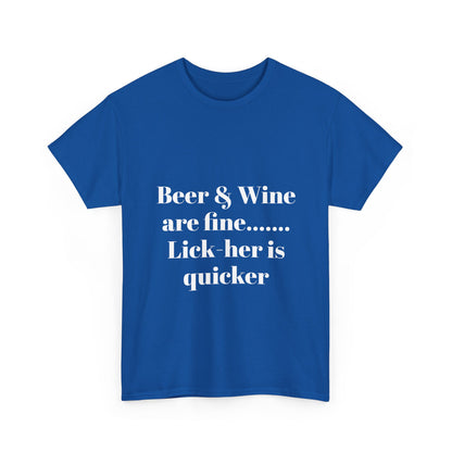Graphic Tee — "Beer & Wine are fine... Lick her is quicker" Funny Bar Drinking Shirt