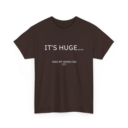 Graphic Tee — "IT'S HUGE.... TAKE MY WORD FOR IT?" Minimalist Funny Shirt