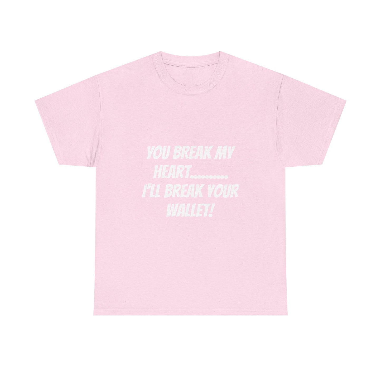 Break My Heart, Break Your Wallet T-Shirt