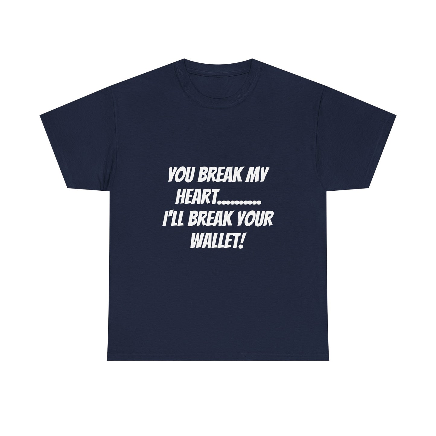Break My Heart, Break Your Wallet T-Shirt