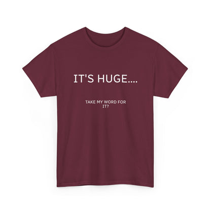 Graphic Tee — "IT'S HUGE.... TAKE MY WORD FOR IT?" Minimalist Funny Shirt