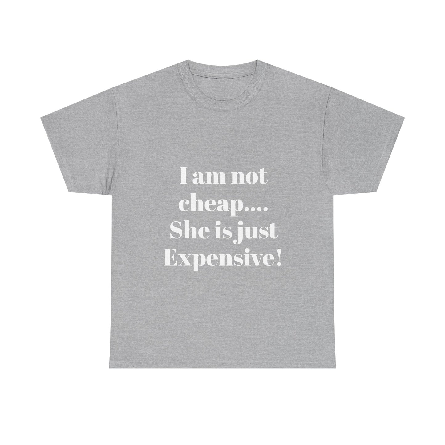 I Am Not Cheap… She Is Just Expensive T-Shirt