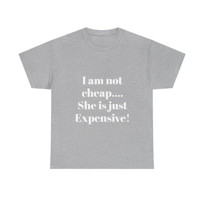 I Am Not Cheap… She Is Just Expensive T-Shirt