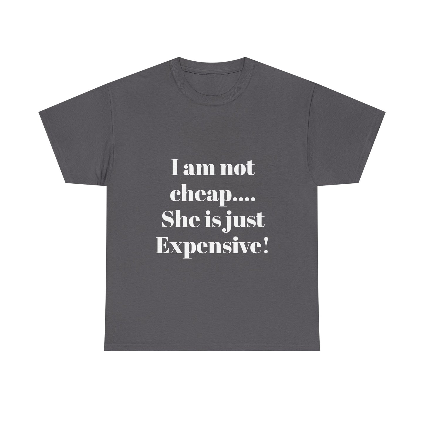 I Am Not Cheap… She Is Just Expensive T-Shirt