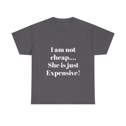 I Am Not Cheap… She Is Just Expensive T-Shirt