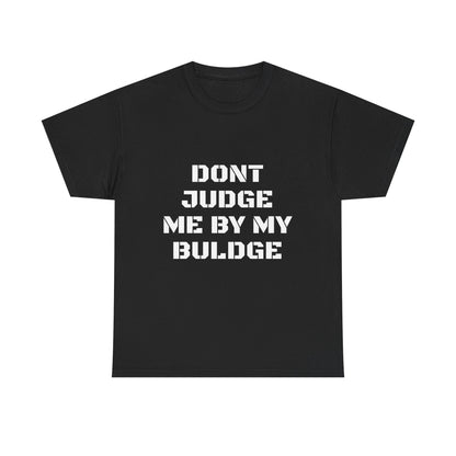 Don’t Judge Me By My Buldge T-Shirt — Funny Statement Graphic Tee