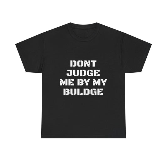 Don’t Judge Me By My Buldge T-Shirt — Funny Statement Graphic Tee