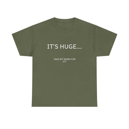 Graphic Tee — "IT'S HUGE.... TAKE MY WORD FOR IT?" Minimalist Funny Shirt