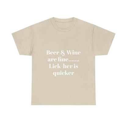 Graphic Tee — "Beer & Wine are fine... Lick her is quicker" Funny Bar Drinking Shirt