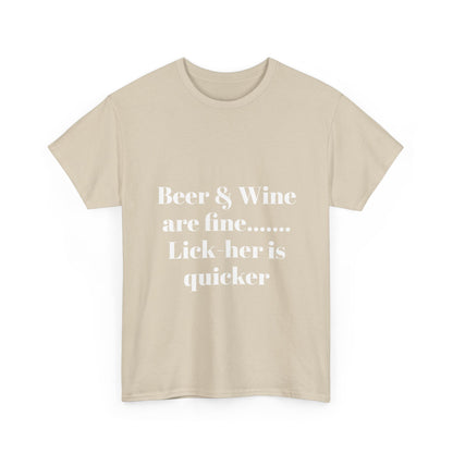 Graphic Tee — "Beer & Wine are fine... Lick her is quicker" Funny Bar Drinking Shirt