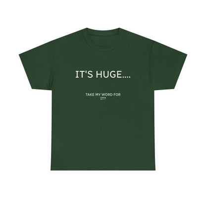 Graphic Tee — "IT'S HUGE.... TAKE MY WORD FOR IT?" Minimalist Funny Shirt