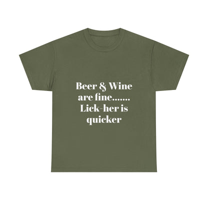 Graphic Tee — "Beer & Wine are fine... Lick her is quicker" Funny Bar Drinking Shirt