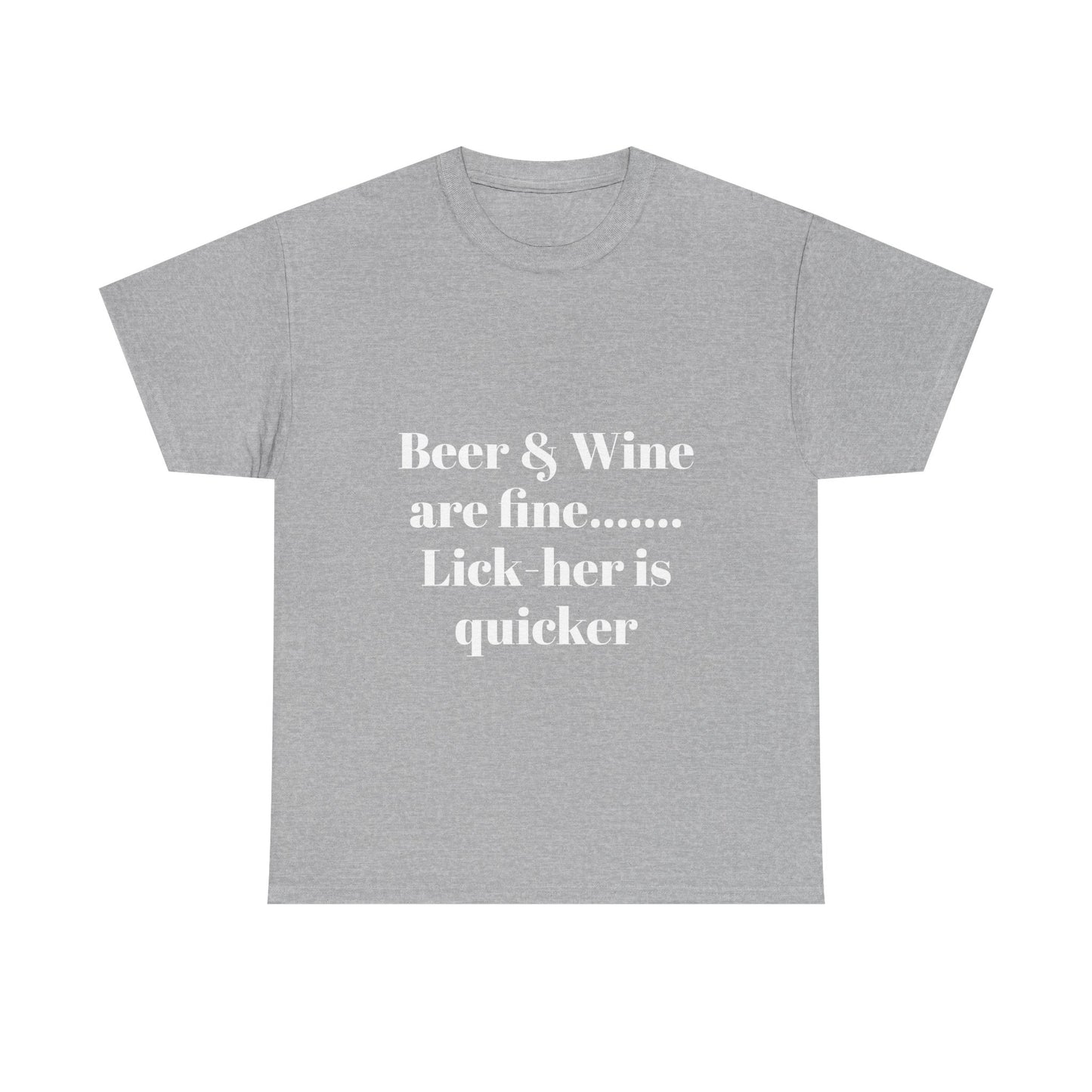 Graphic Tee — "Beer & Wine are fine... Lick her is quicker" Funny Bar Drinking Shirt