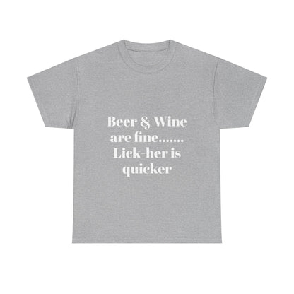 Graphic Tee — "Beer & Wine are fine... Lick her is quicker" Funny Bar Drinking Shirt