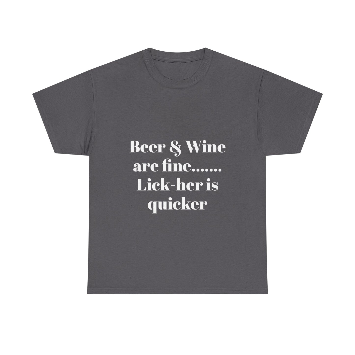 Graphic Tee — "Beer & Wine are fine... Lick her is quicker" Funny Bar Drinking Shirt