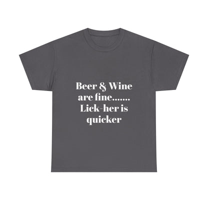 Graphic Tee — "Beer & Wine are fine... Lick her is quicker" Funny Bar Drinking Shirt