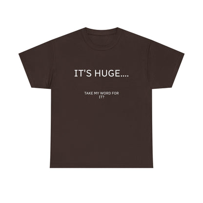 Graphic Tee — "IT'S HUGE.... TAKE MY WORD FOR IT?" Minimalist Funny Shirt