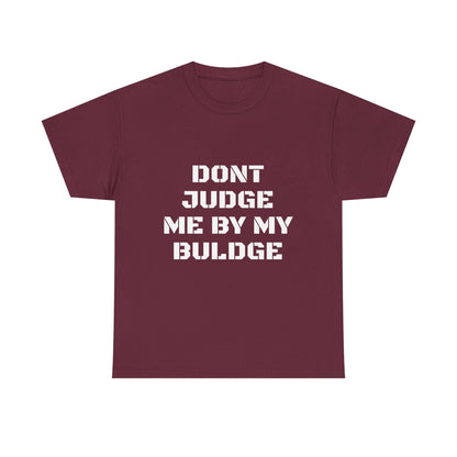 Don’t Judge Me By My Buldge T-Shirt — Funny Statement Graphic Tee