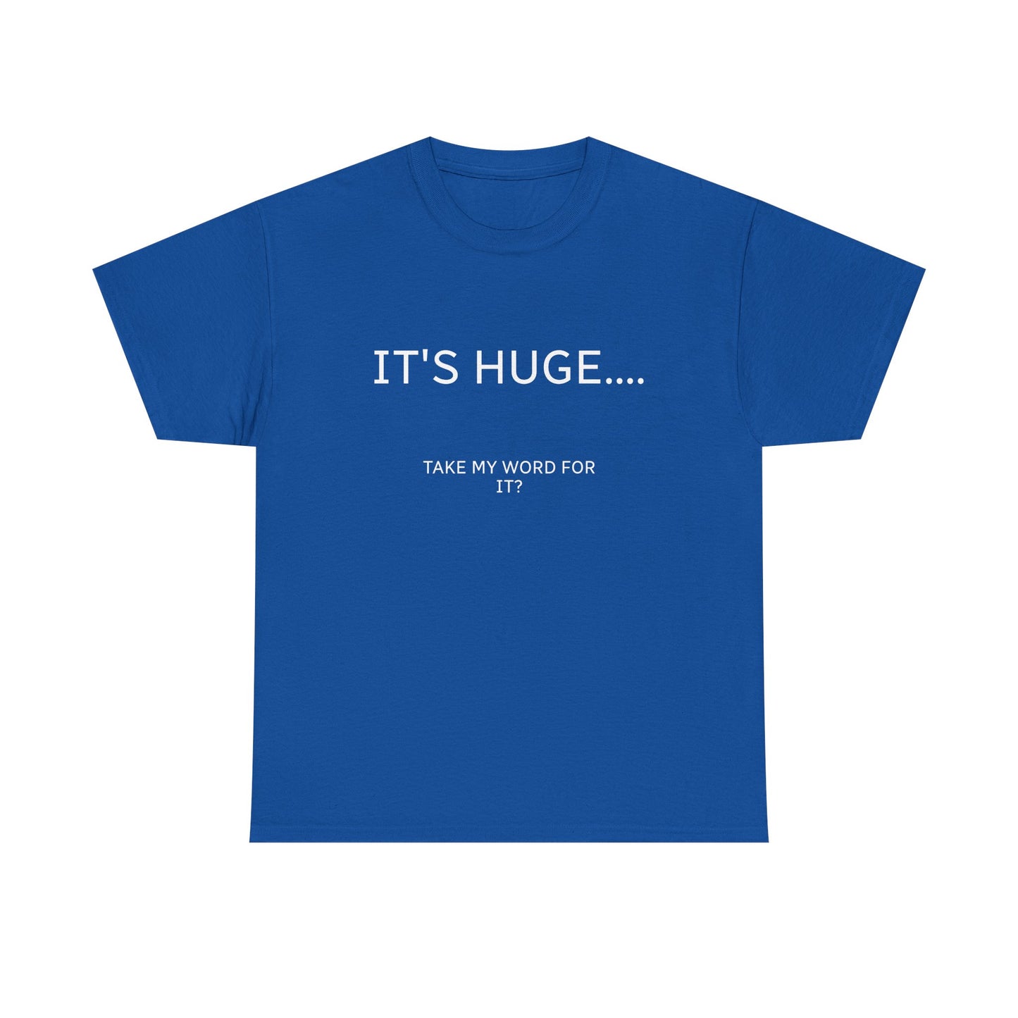 Graphic Tee — "IT'S HUGE.... TAKE MY WORD FOR IT?" Minimalist Funny Shirt
