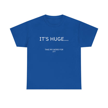 Graphic Tee — "IT'S HUGE.... TAKE MY WORD FOR IT?" Minimalist Funny Shirt