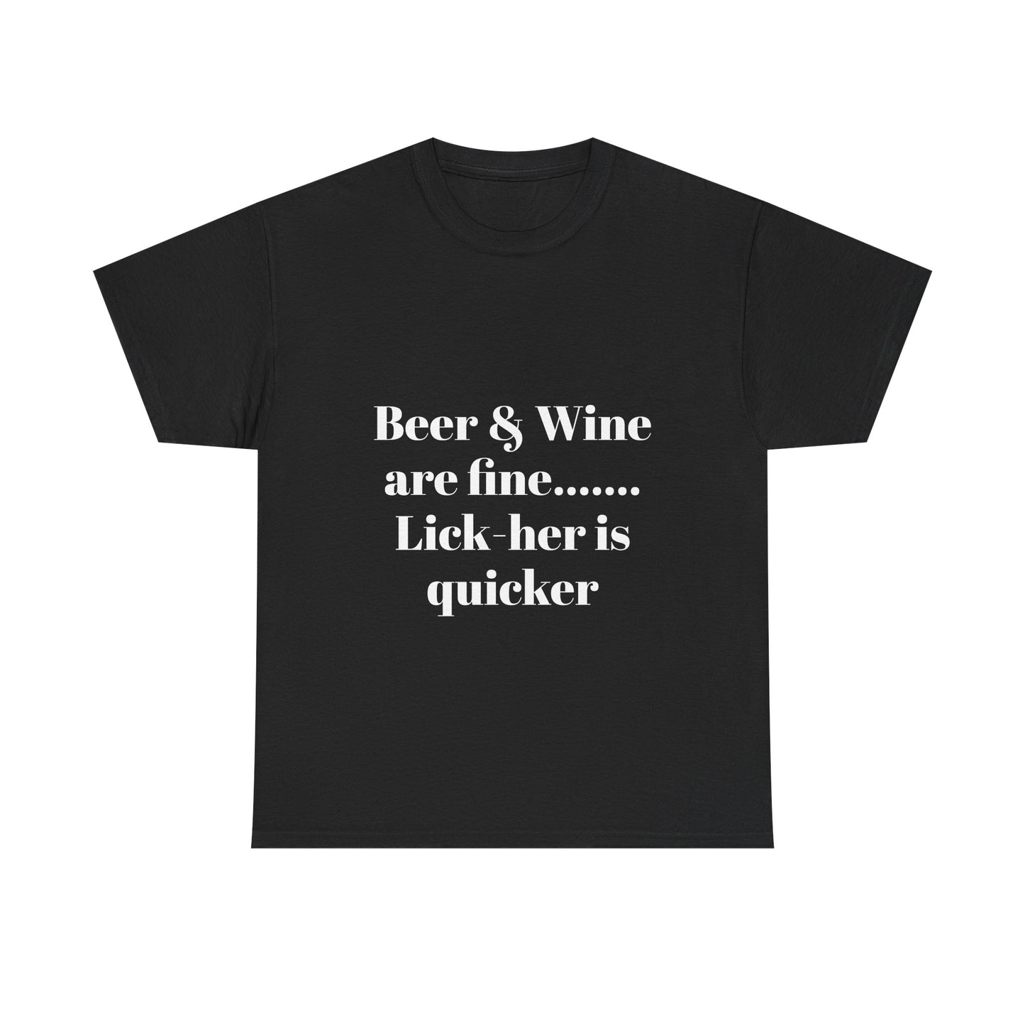 Graphic Tee — "Beer & Wine are fine... Lick her is quicker" Funny Bar Drinking Shirt