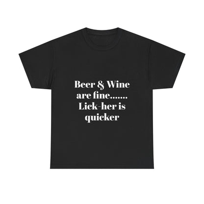 Graphic Tee — "Beer & Wine are fine... Lick her is quicker" Funny Bar Drinking Shirt