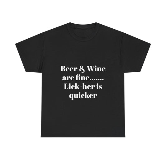 Graphic Tee — "Beer & Wine are fine... Lick her is quicker" Funny Bar Drinking Shirt