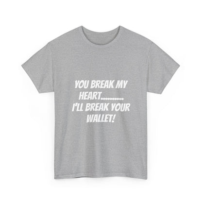 Break My Heart, Break Your Wallet T-Shirt