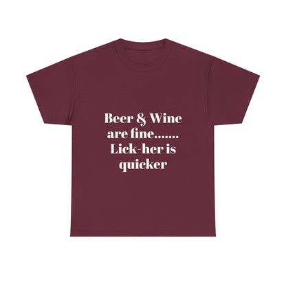 Graphic Tee — "Beer & Wine are fine... Lick her is quicker" Funny Bar Drinking Shirt