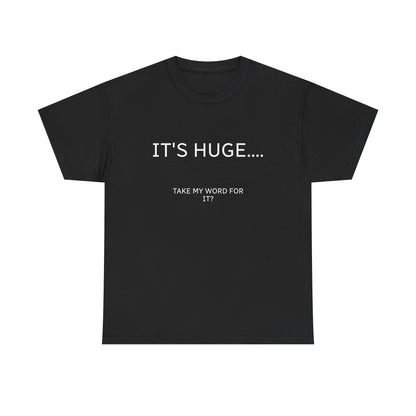 Graphic Tee — "IT'S HUGE.... TAKE MY WORD FOR IT?" Minimalist Funny Shirt