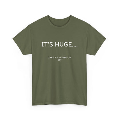 Graphic Tee — "IT'S HUGE.... TAKE MY WORD FOR IT?" Minimalist Funny Shirt