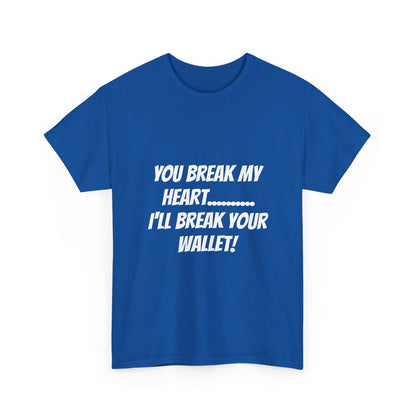 Break My Heart, Break Your Wallet T-Shirt