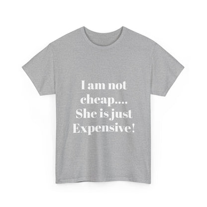 I Am Not Cheap… She Is Just Expensive T-Shirt