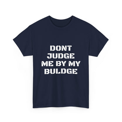 Don’t Judge Me By My Buldge T-Shirt — Funny Statement Graphic Tee
