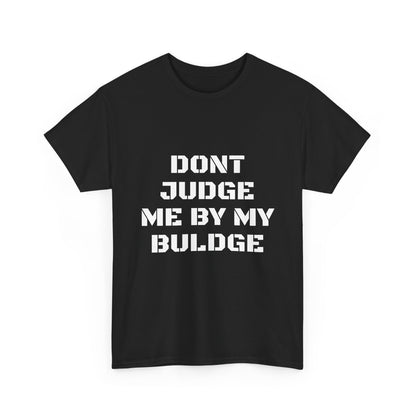 Don’t Judge Me By My Buldge T-Shirt — Funny Statement Graphic Tee