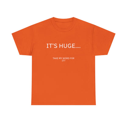 Graphic Tee — "IT'S HUGE.... TAKE MY WORD FOR IT?" Minimalist Funny Shirt