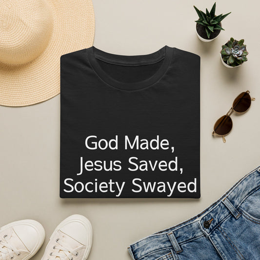 Christian Message T-Shirt — "God Made, Jesus Saved, Society Swayed"