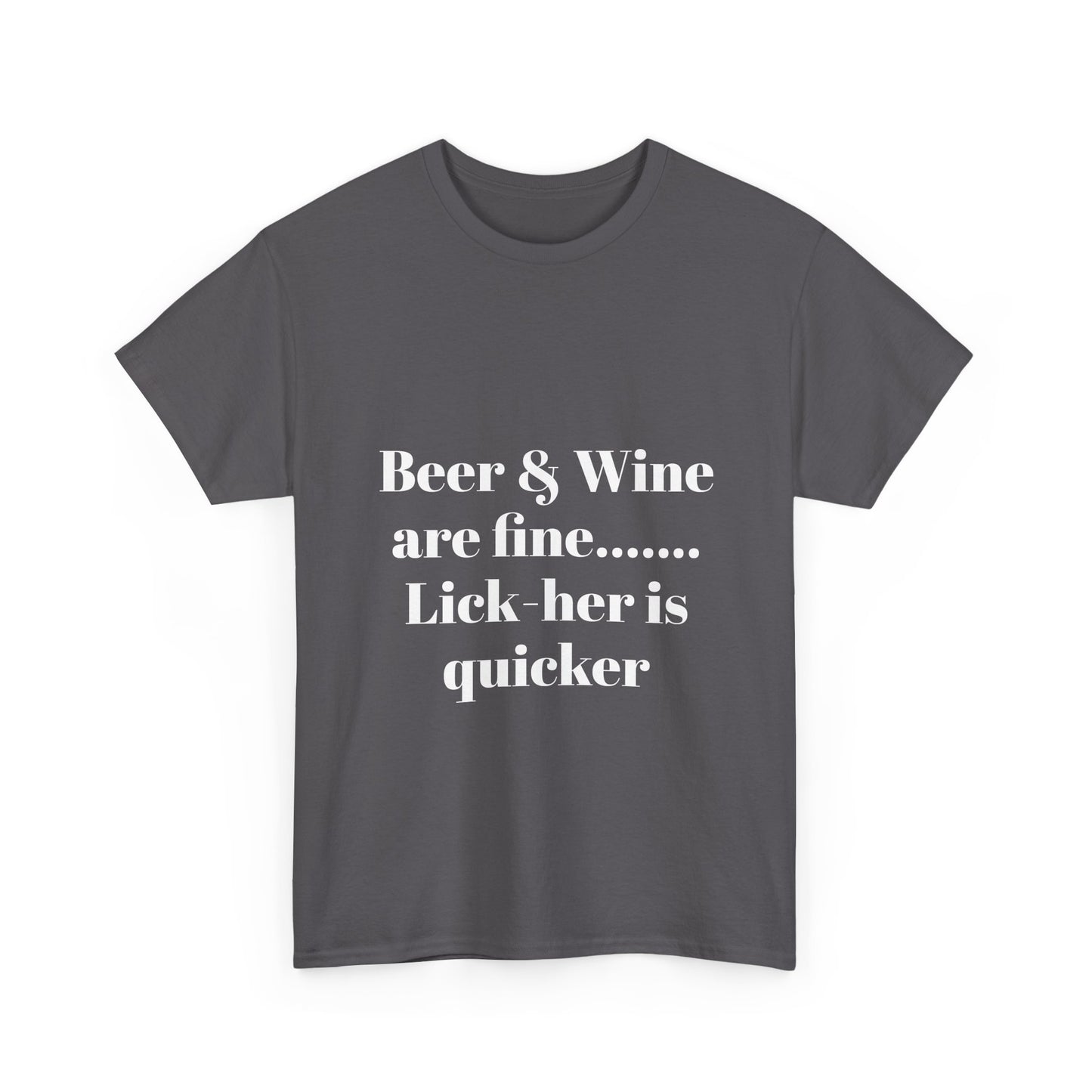 Graphic Tee — "Beer & Wine are fine... Lick her is quicker" Funny Bar Drinking Shirt