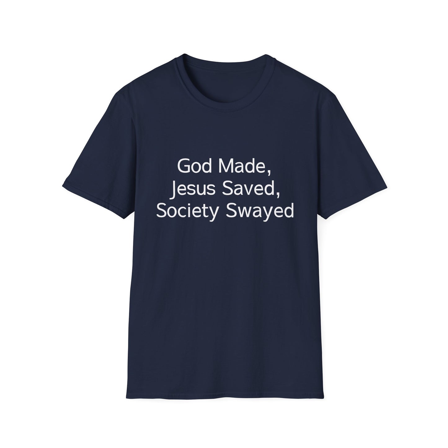 Christian Message T-Shirt — "God Made, Jesus Saved, Society Swayed"