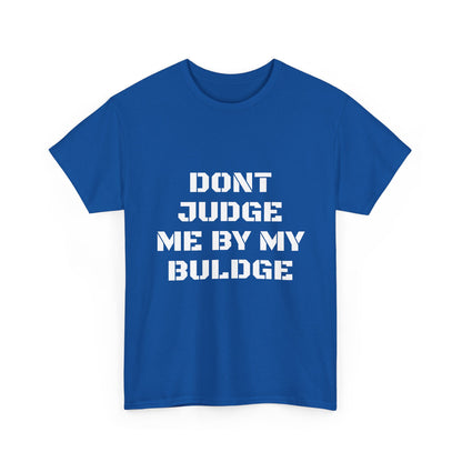 Don’t Judge Me By My Buldge T-Shirt — Funny Statement Graphic Tee