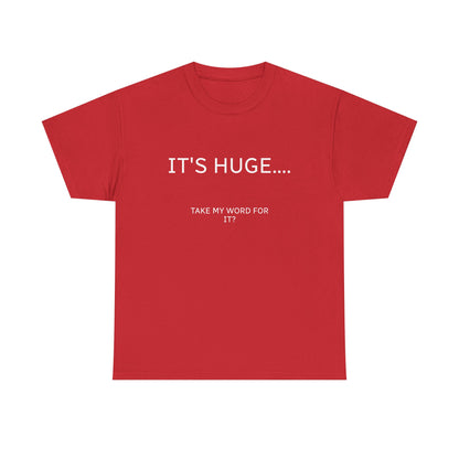 Graphic Tee — "IT'S HUGE.... TAKE MY WORD FOR IT?" Minimalist Funny Shirt